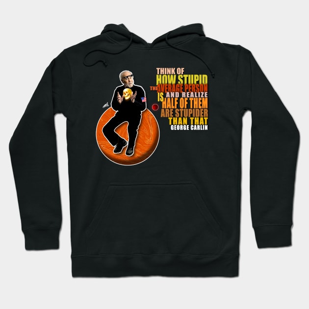 Carlin quote on stupid people Hoodie by dmac